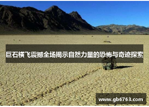 巨石横飞震撼全场揭示自然力量的恐怖与奇迹探索